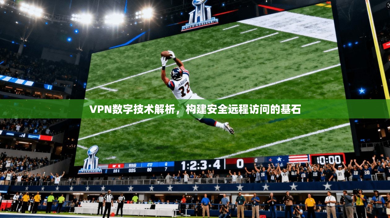 VPN数字技术解析，构建安全远程访问的基石