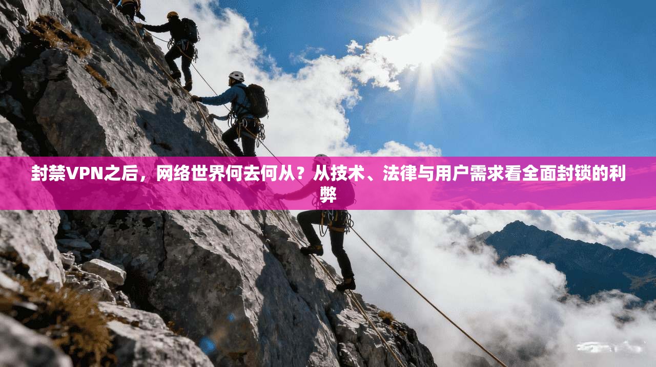 封禁VPN之后，网络世界何去何从？从技术、法律与用户需求看全面封锁的利弊