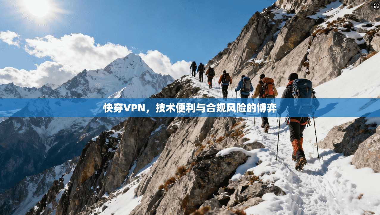 快穿VPN，技术便利与合规风险的博弈