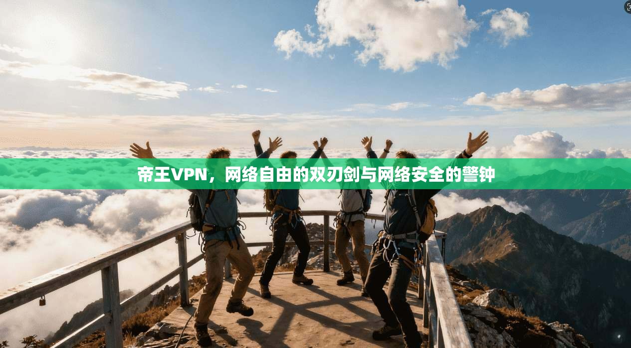 帝王VPN，网络自由的双刃剑与网络安全的警钟