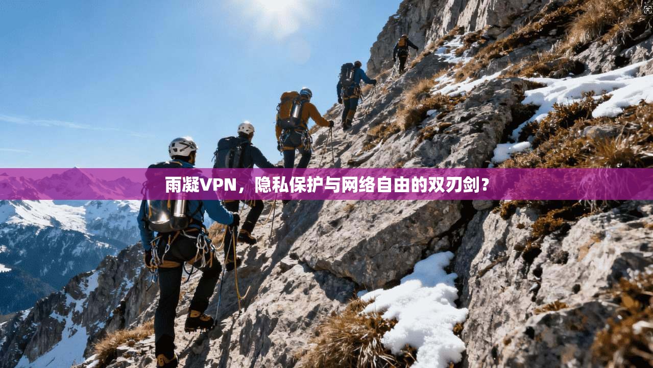 雨凝VPN，隐私保护与网络自由的双刃剑？