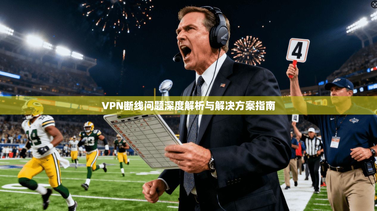 VPN断线问题深度解析与解决方案指南
