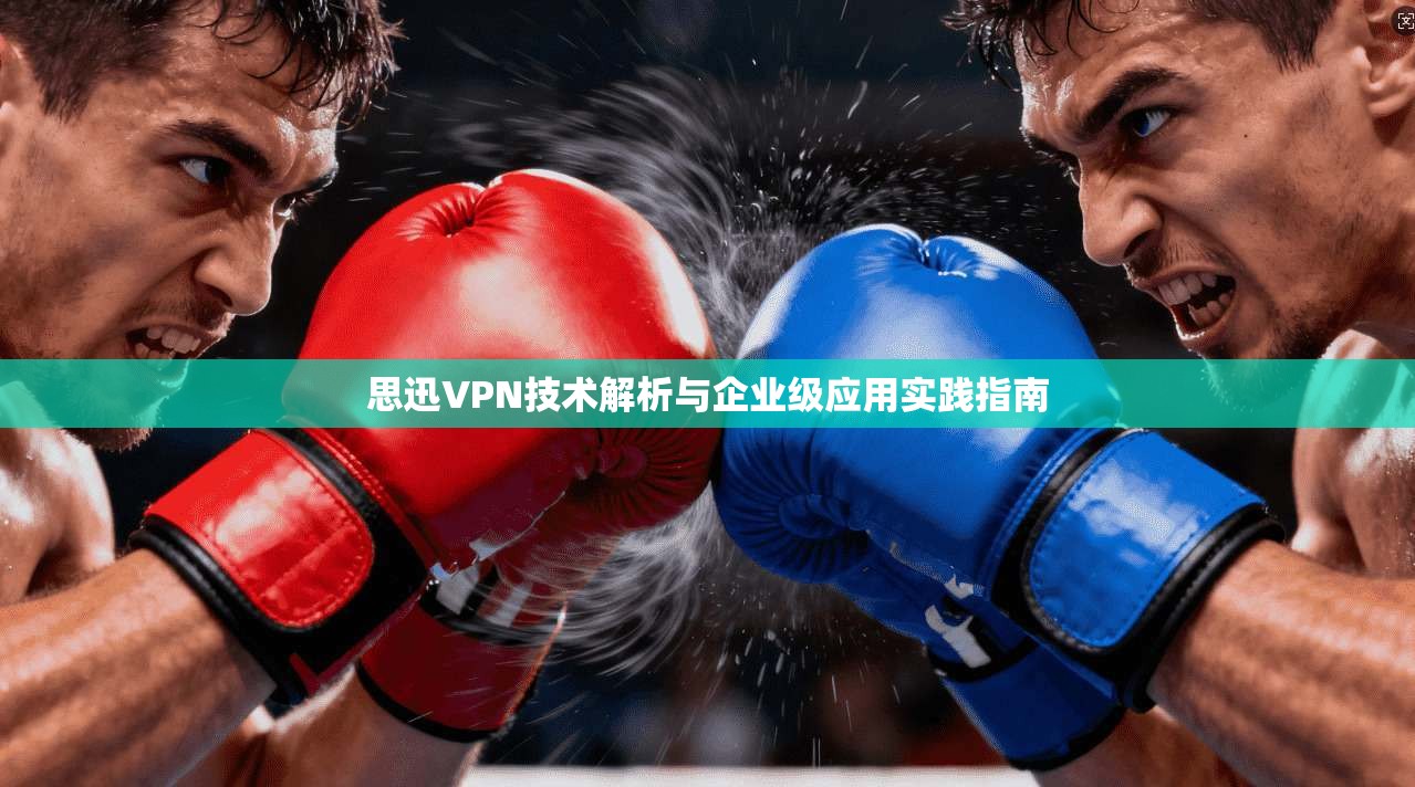 思迅VPN技术解析与企业级应用实践指南