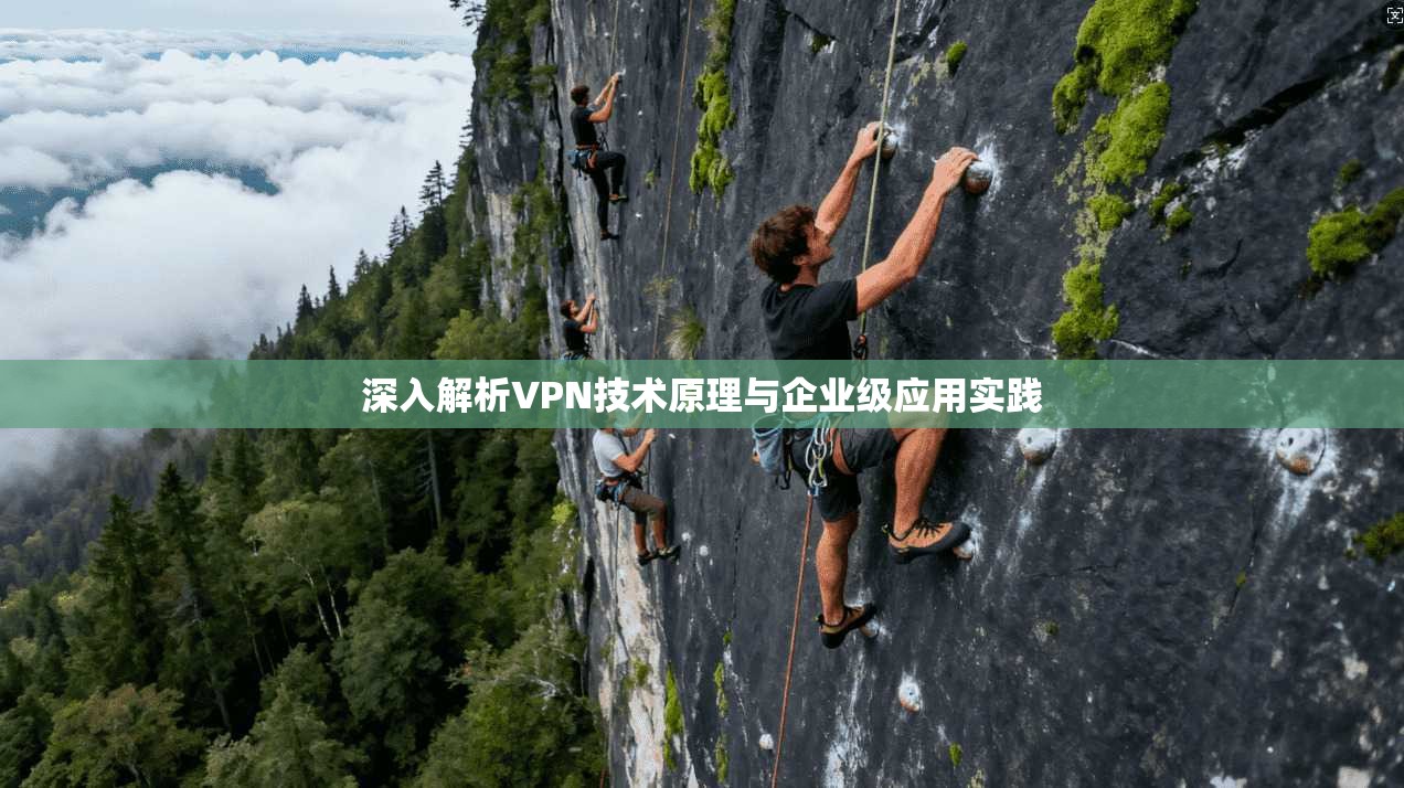 深入解析VPN技术原理与企业级应用实践