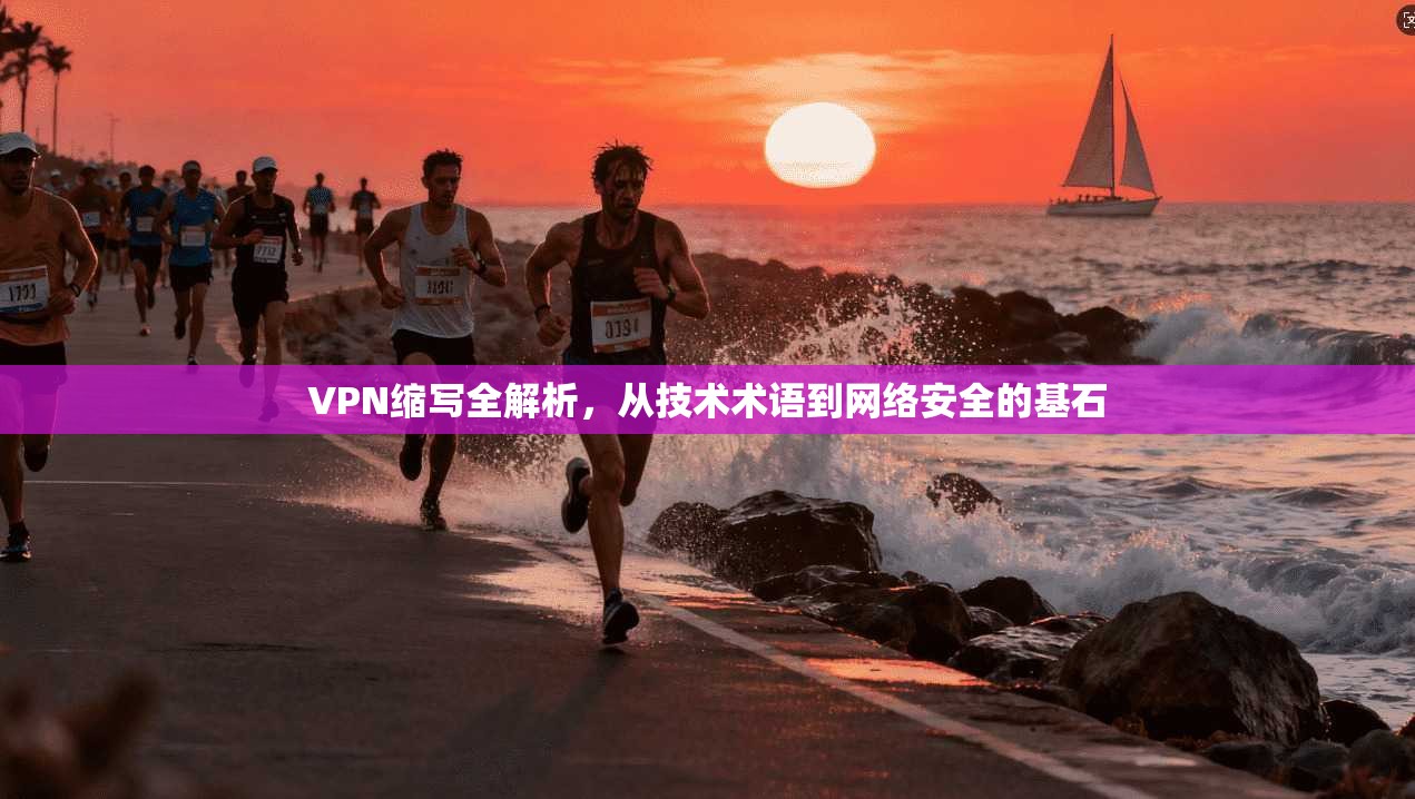 VPN缩写全解析，从技术术语到网络安全的基石