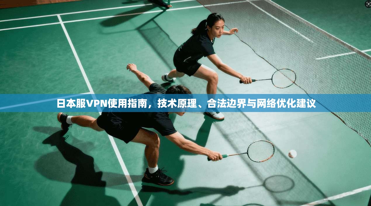 日本服VPN使用指南，技术原理、合法边界与网络优化建议