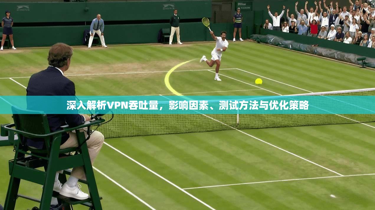深入解析VPN吞吐量，影响因素、测试方法与优化策略