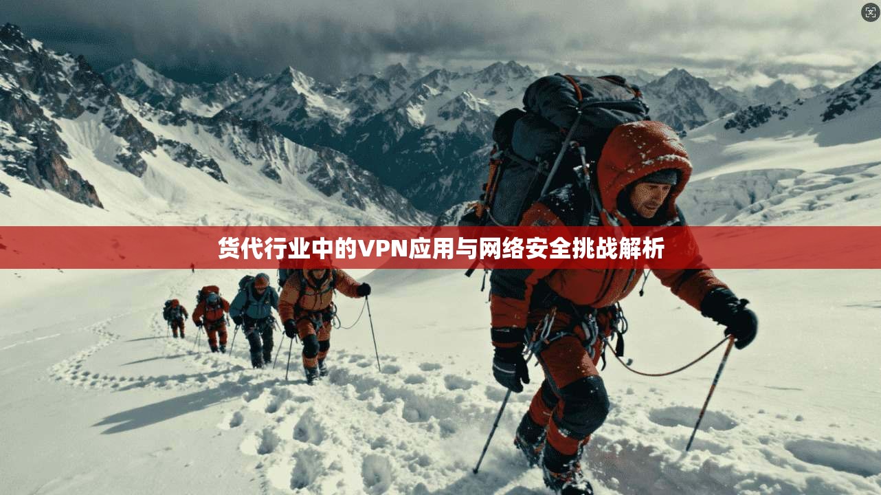 货代行业中的VPN应用与网络安全挑战解析