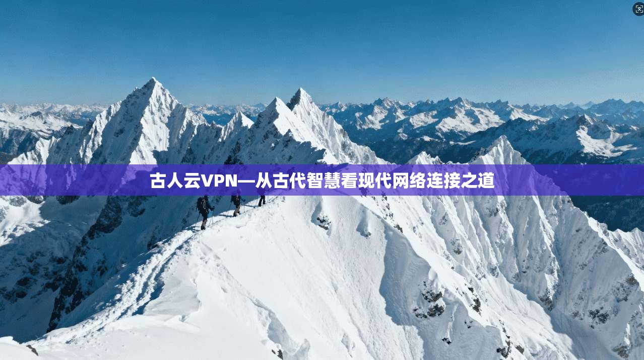 古人云VPN—从古代智慧看现代网络连接之道