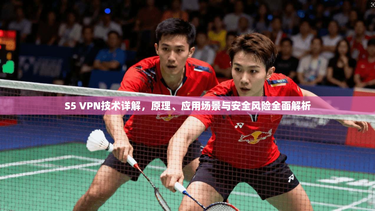 S5 VPN技术详解，原理、应用场景与安全风险全面解析