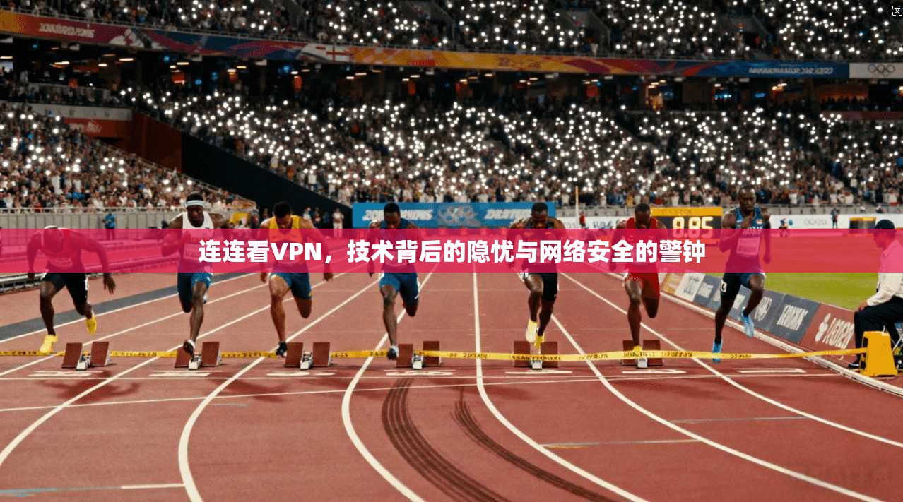 连连看VPN，技术背后的隐忧与网络安全的警钟