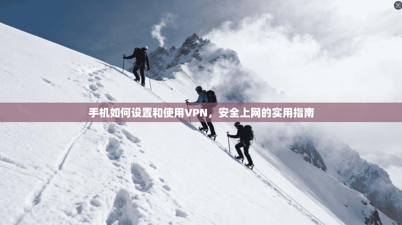 手机如何设置和使用VPN，安全上网的实用指南