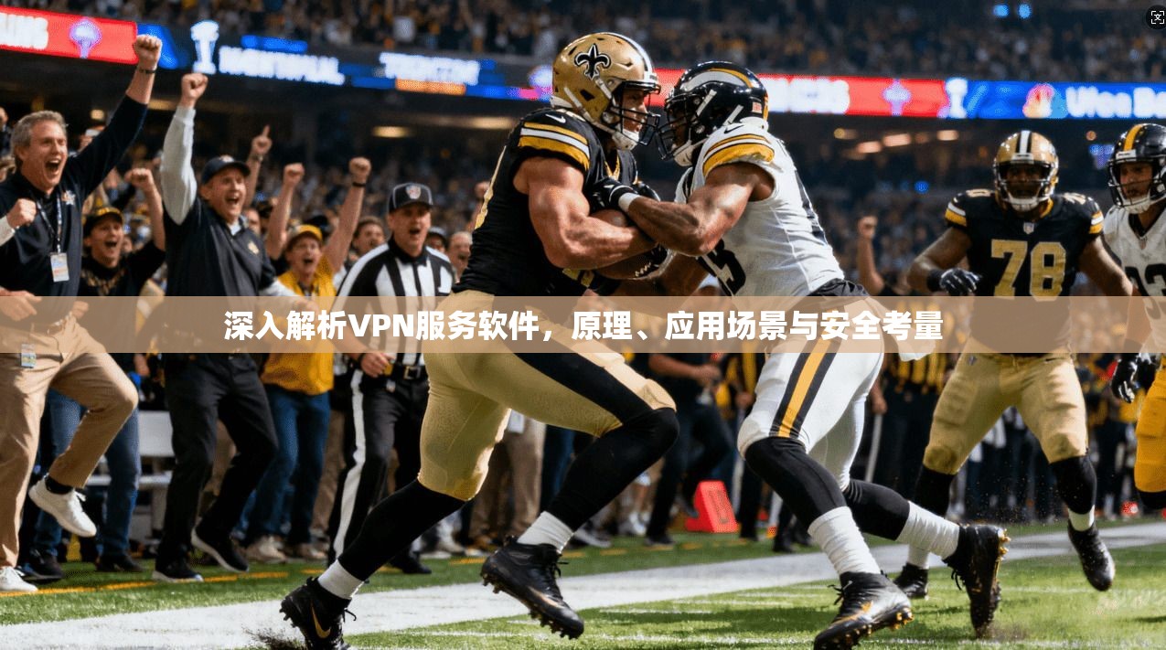 深入解析VPN服务软件，原理、应用场景与安全考量