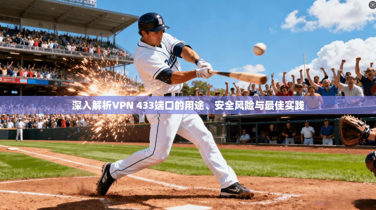 深入解析VPN 433端口的用途、安全风险与最佳实践 深入解析VPN 433端口的用途、安全风险与最佳实践