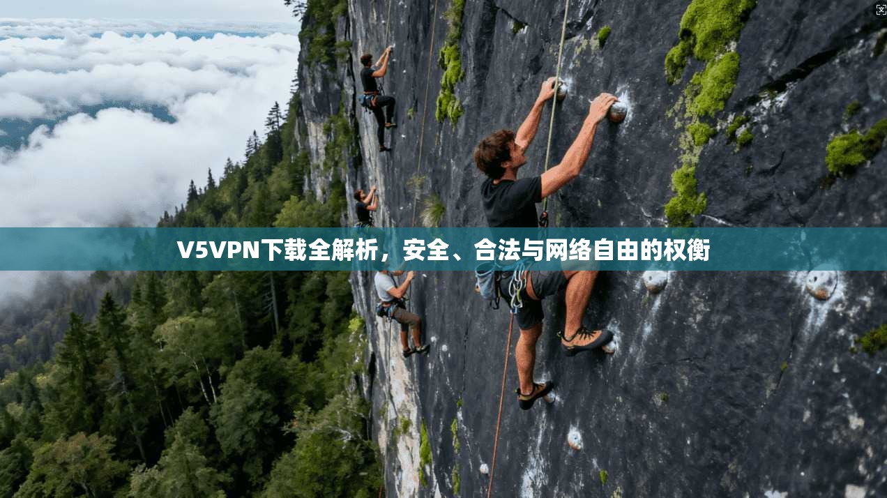 V5VPN下载全解析，安全、合法与网络自由的权衡