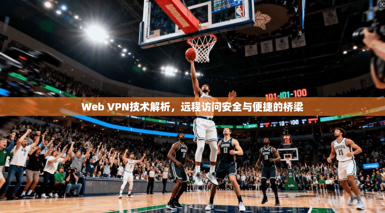 Web VPN技术解析，远程访问安全与便捷的桥梁