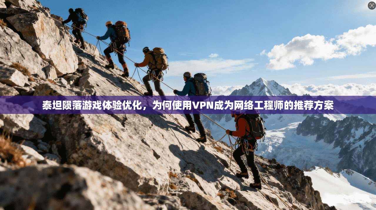 泰坦陨落游戏体验优化，为何使用VPN成为网络工程师的推荐方案