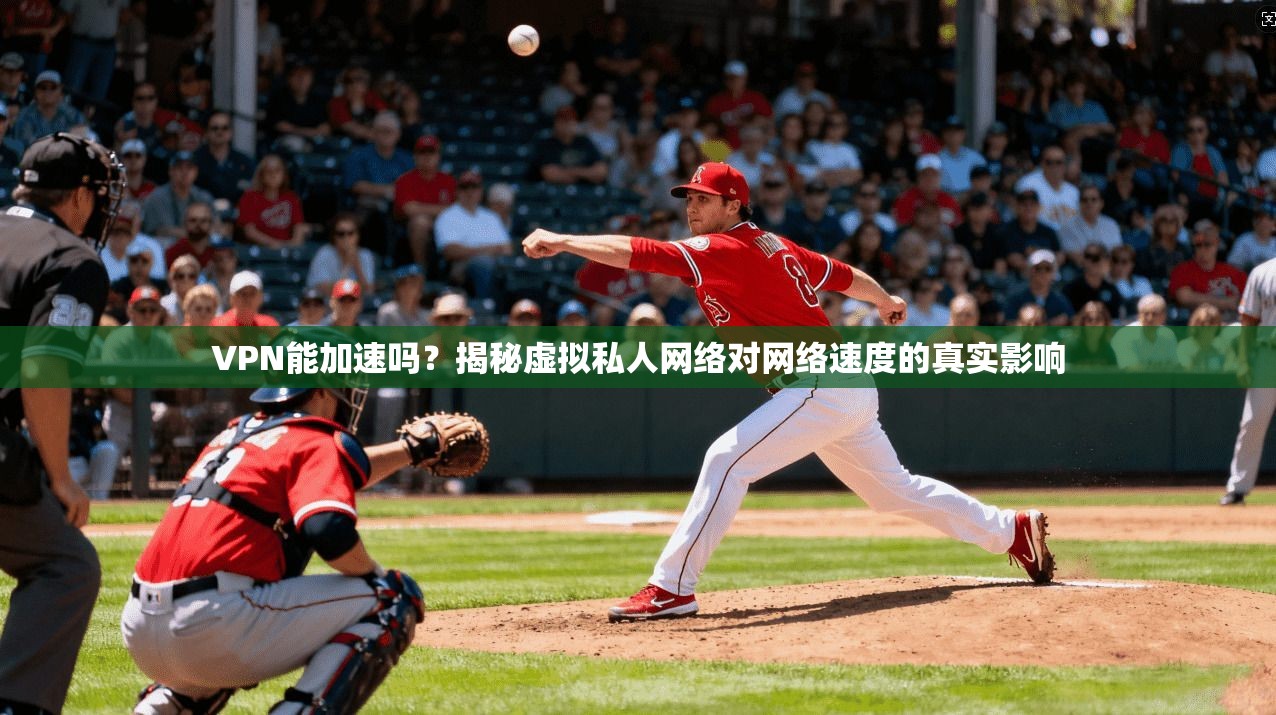 VPN能加速吗?揭秘虚拟私人网络对网络速度的真实影响