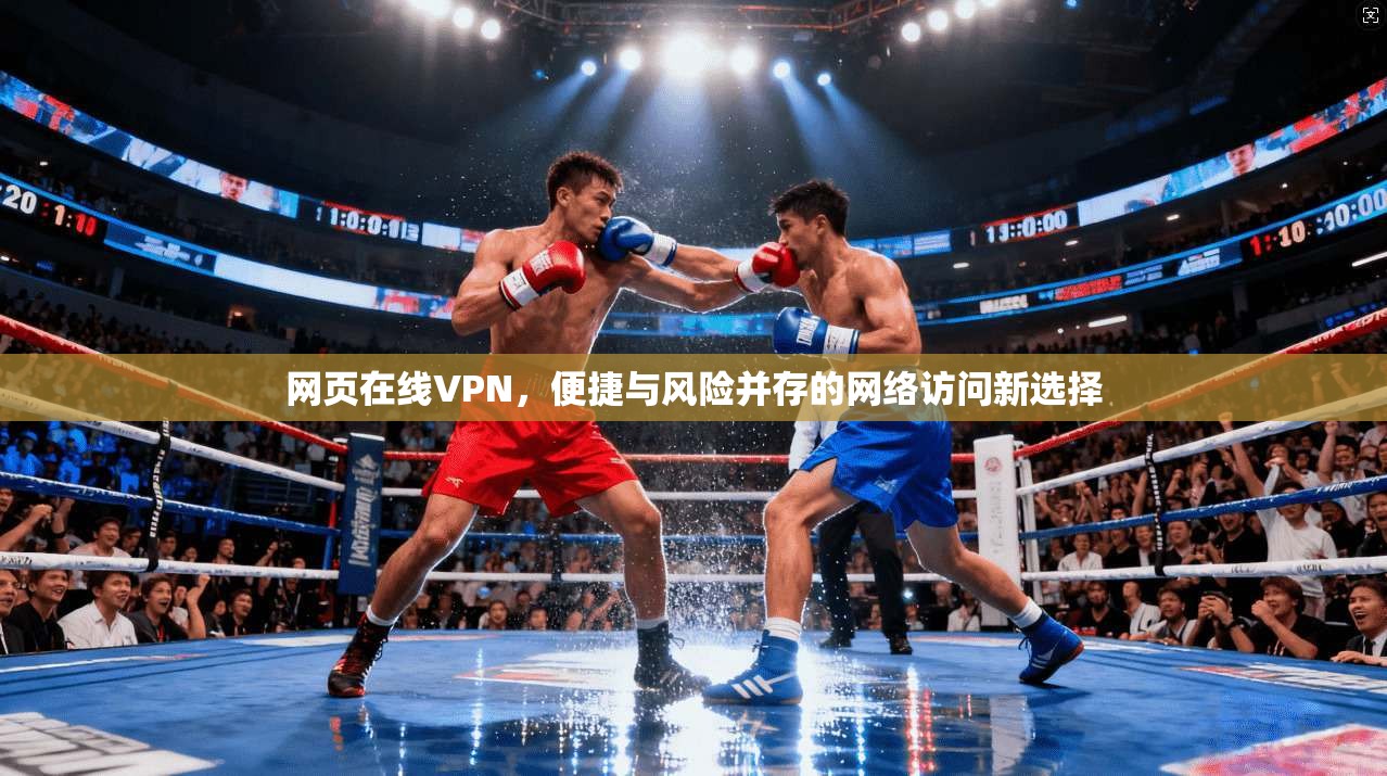 网页在线VPN,便捷与风险并存的网络访问新选择 网页在线VPN,便捷与风险并存的网络访问新选择