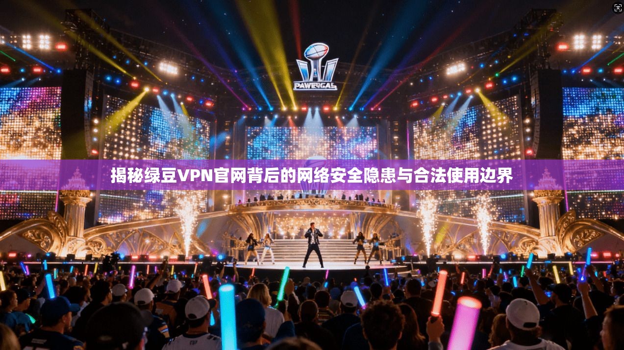 揭秘绿豆VPN官网背后的网络安全隐患与合法使用边界