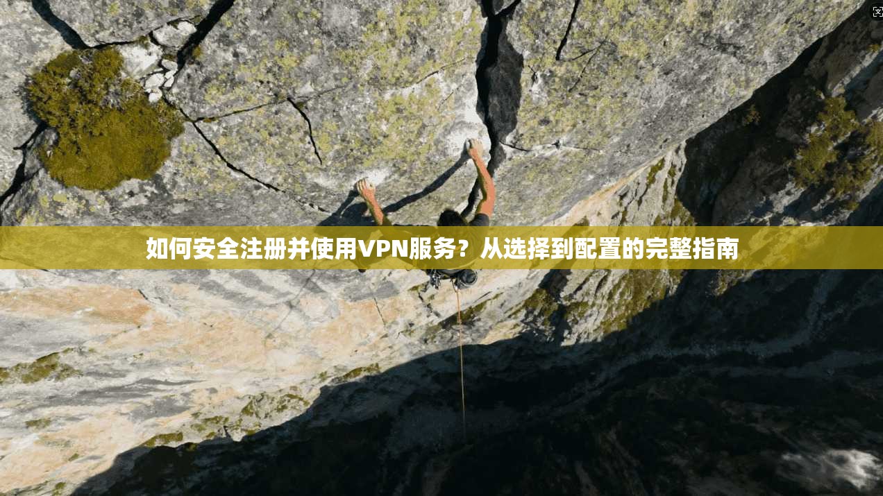 如何安全注册并使用VPN服务？从选择到配置的完整指南