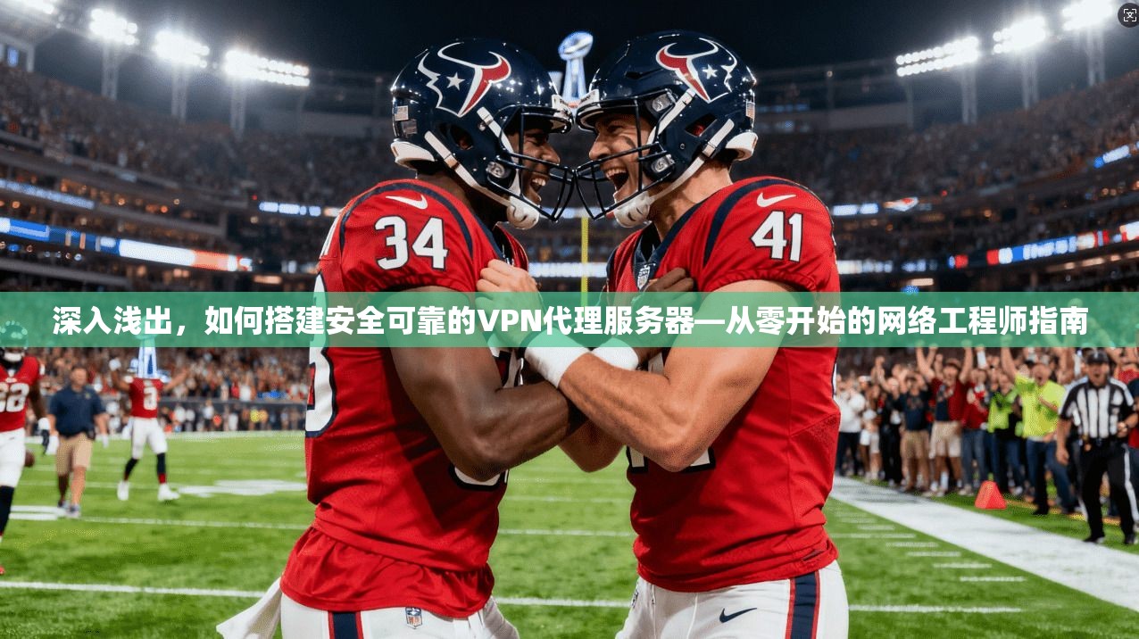 深入浅出，如何搭建安全可靠的VPN代理服务器—从零开始的网络工程师指南