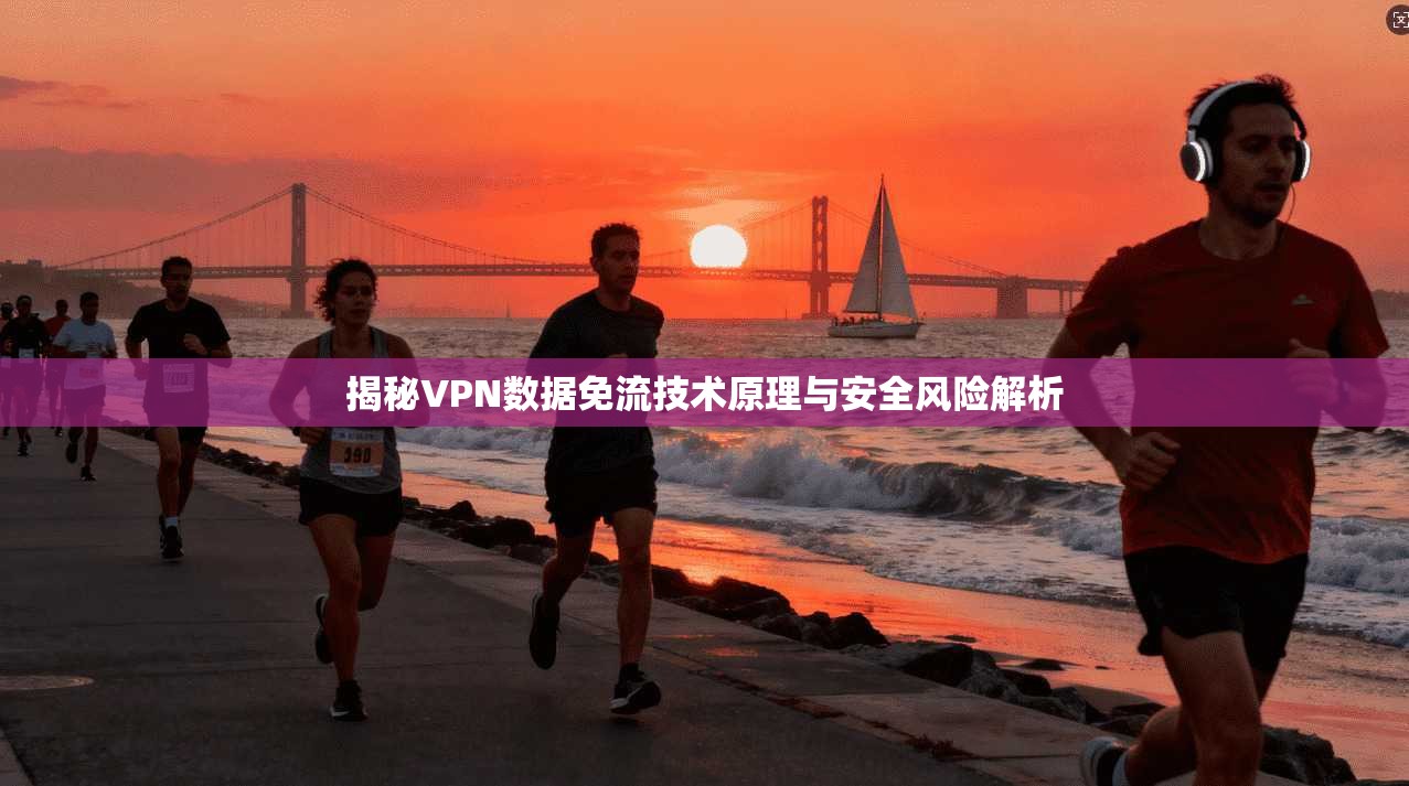 揭秘VPN数据免流技术原理与安全风险解析