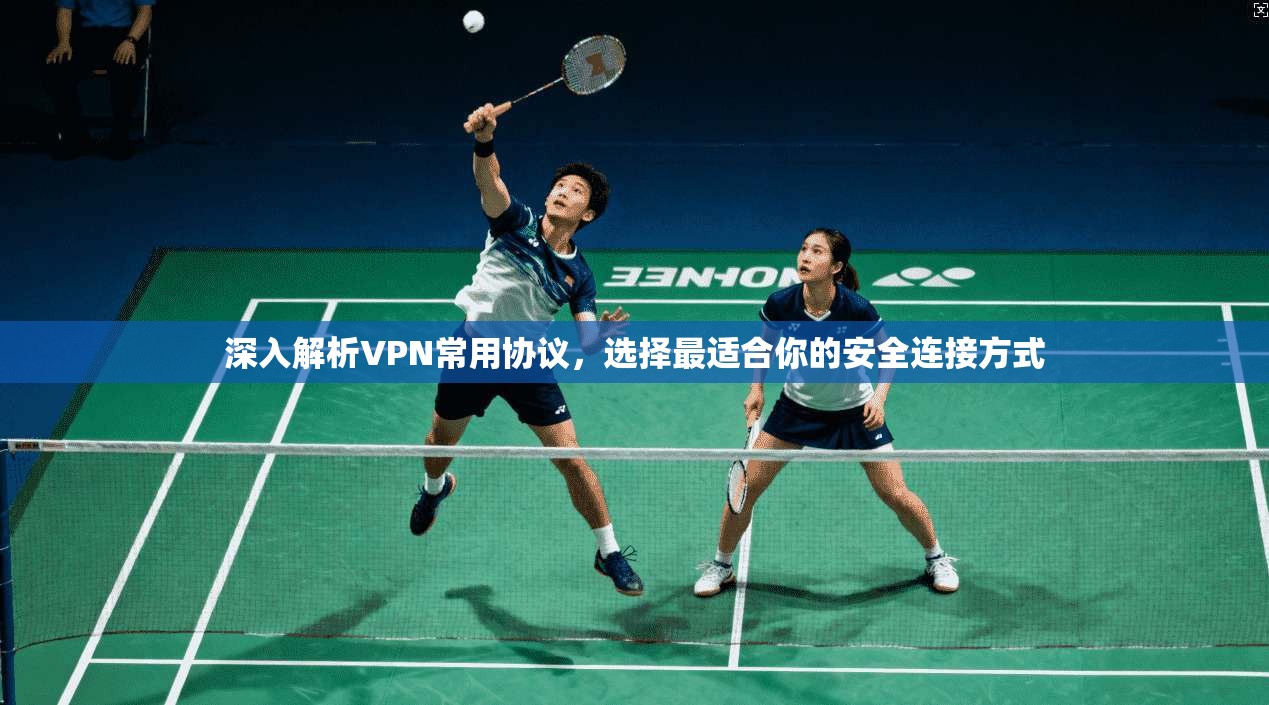 深入解析VPN常用协议，选择最适合你的安全连接方式