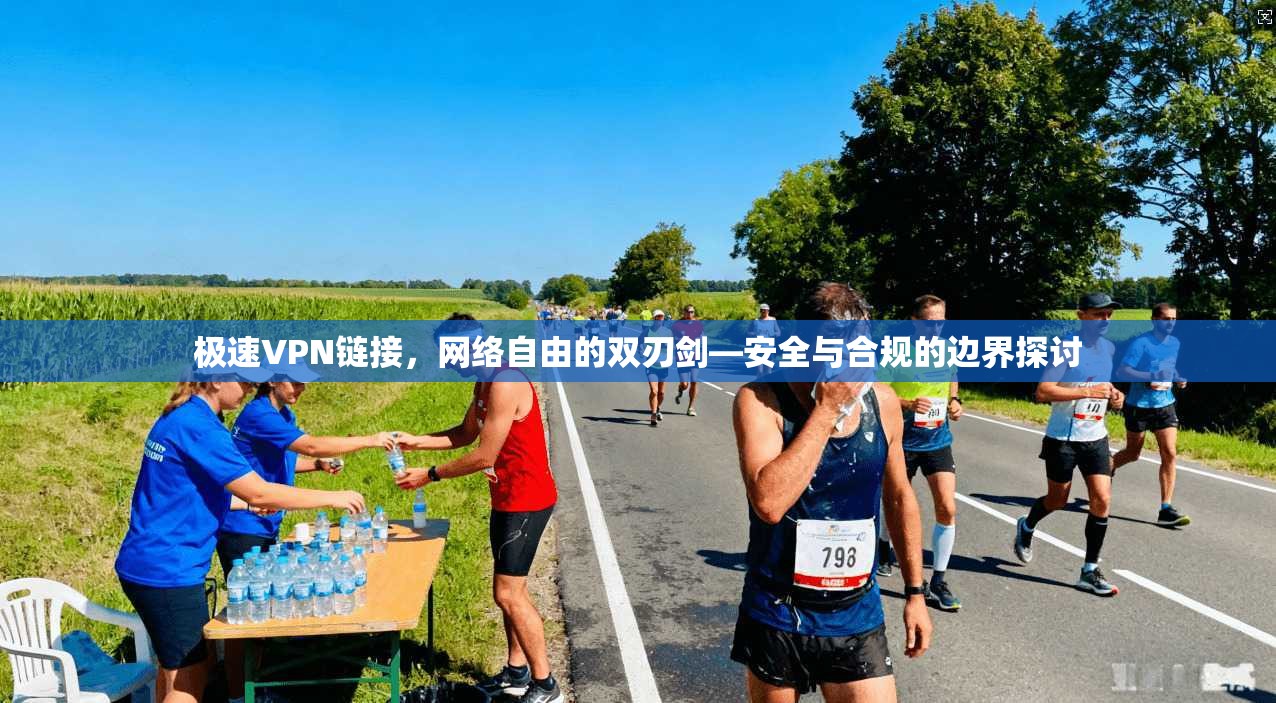 极速VPN链接,网络自由的双刃剑—安全与合规的边界探讨 极速VPN链接,网络自由的双刃剑—安全与合规的边界探讨