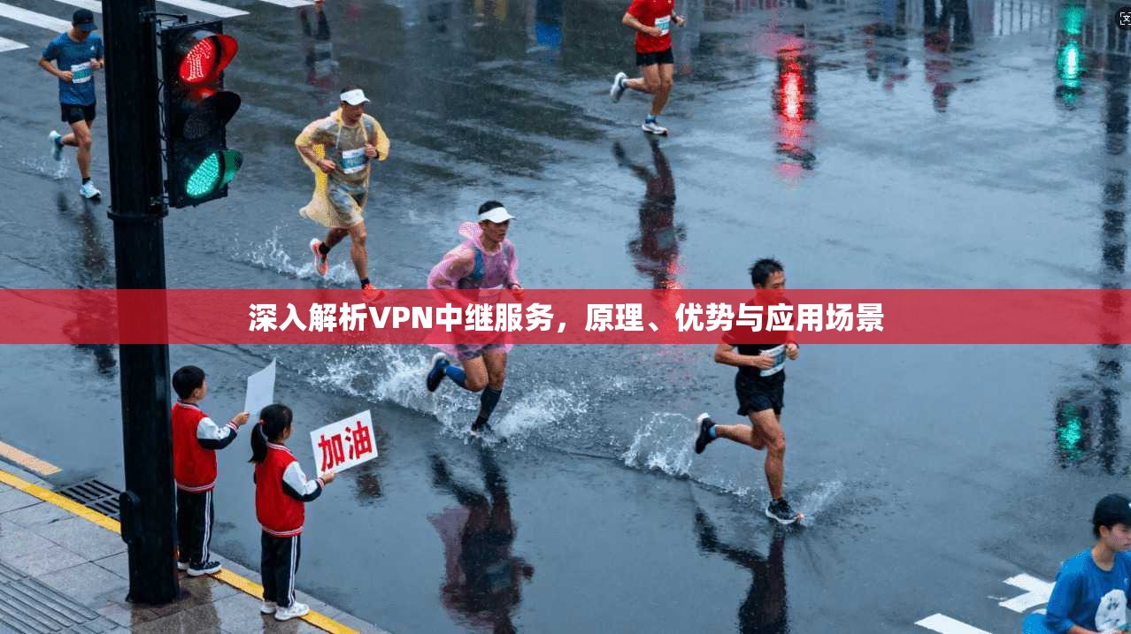 深入解析VPN中继服务，原理、优势与应用场景
