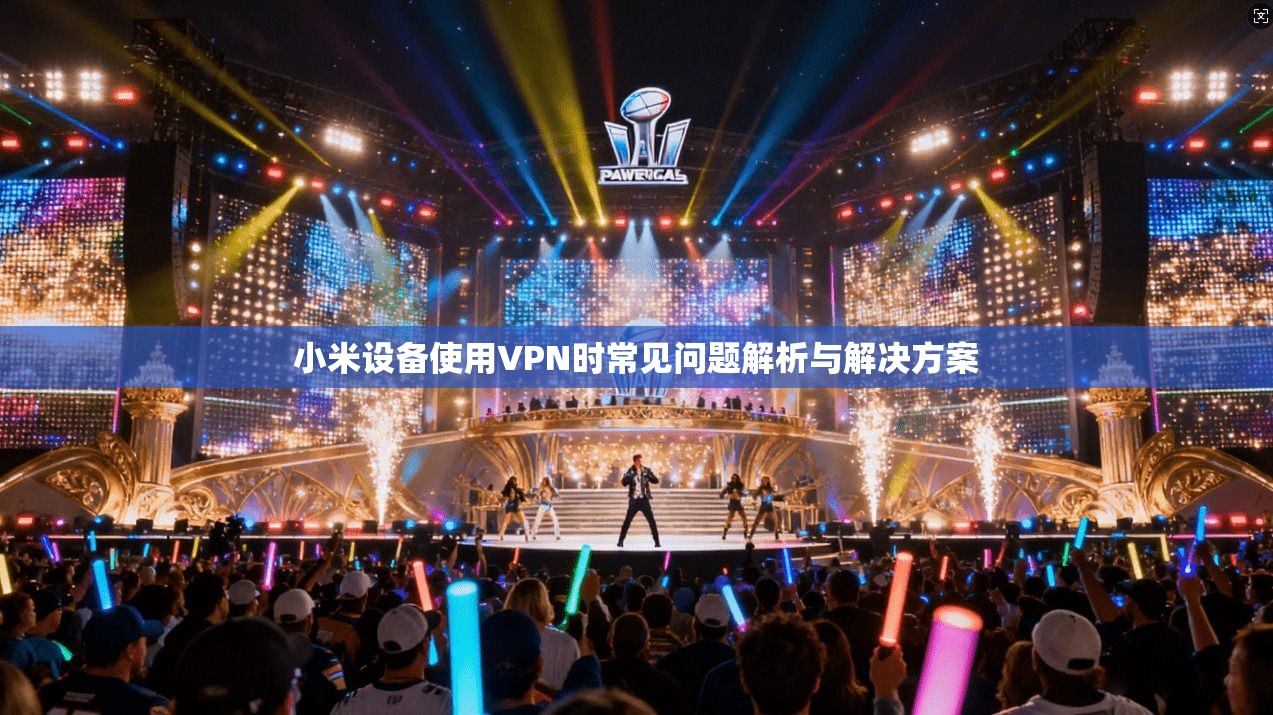 小米设备使用VPN时常见问题解析与解决方案
