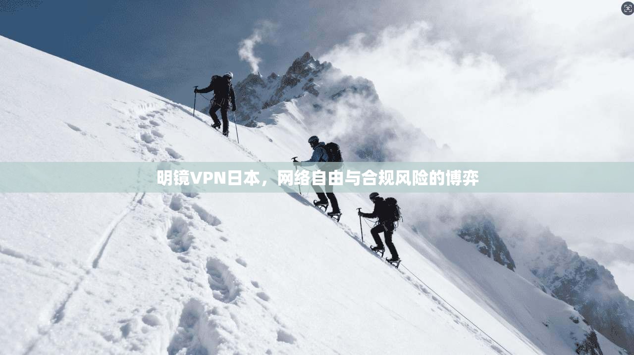 明镜VPN日本,网络自由与合规风险的博弈 明镜VPN日本,网络自由与合规风险的博弈
