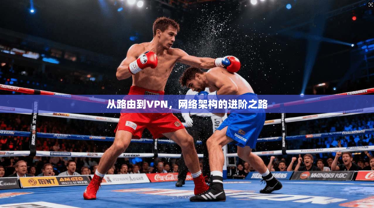 从路由到VPN,网络架构的进阶之路 从路由到VPN,网络架构的进阶之路