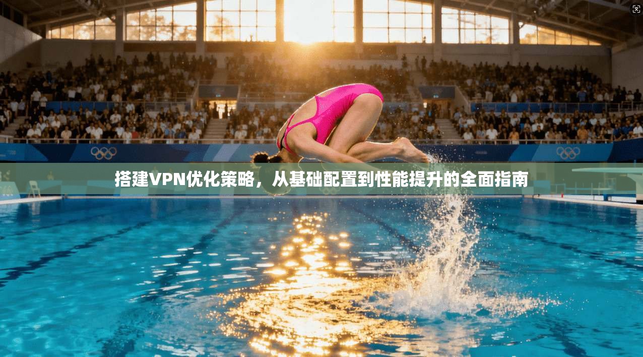 搭建VPN优化策略，从基础配置到性能提升的全面指南