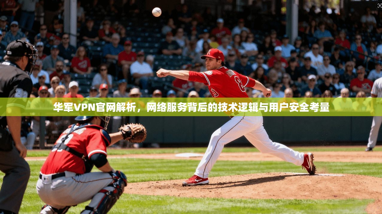 华军VPN官网解析，网络服务背后的技术逻辑与用户安全考量