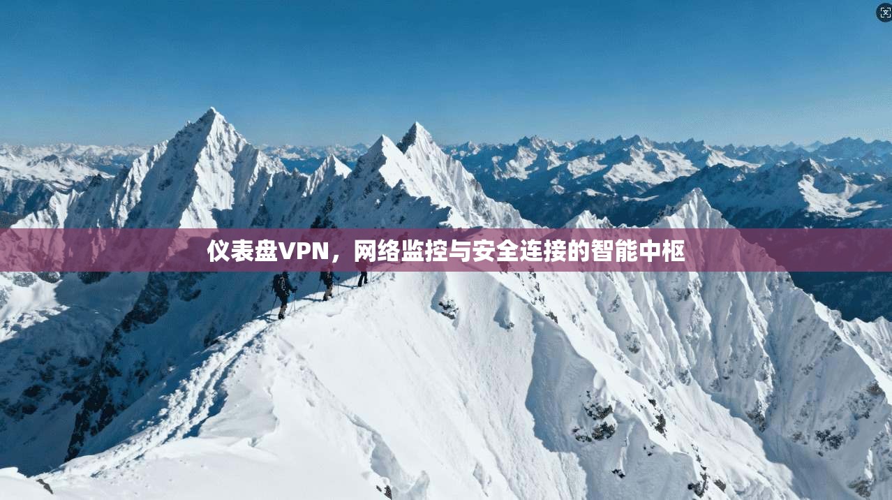 仪表盘VPN，网络监控与安全连接的智能中枢