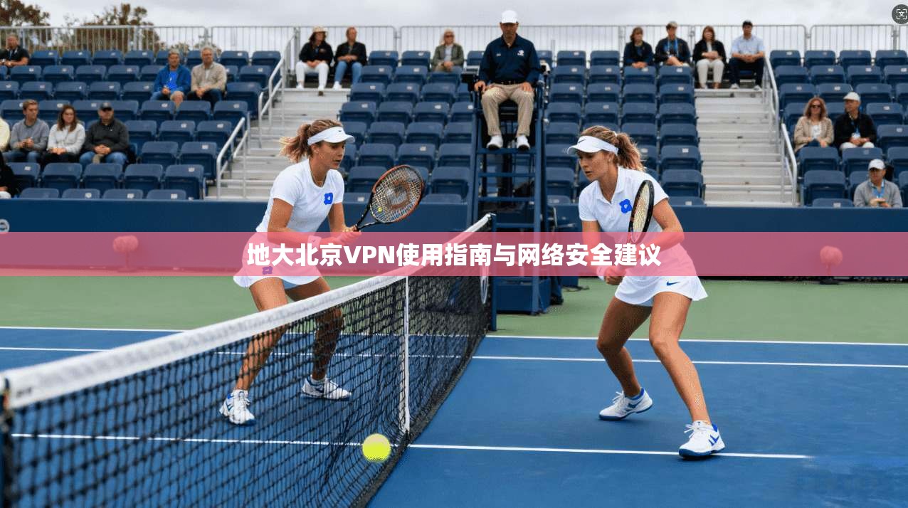 地大北京VPN使用指南与网络安全建议