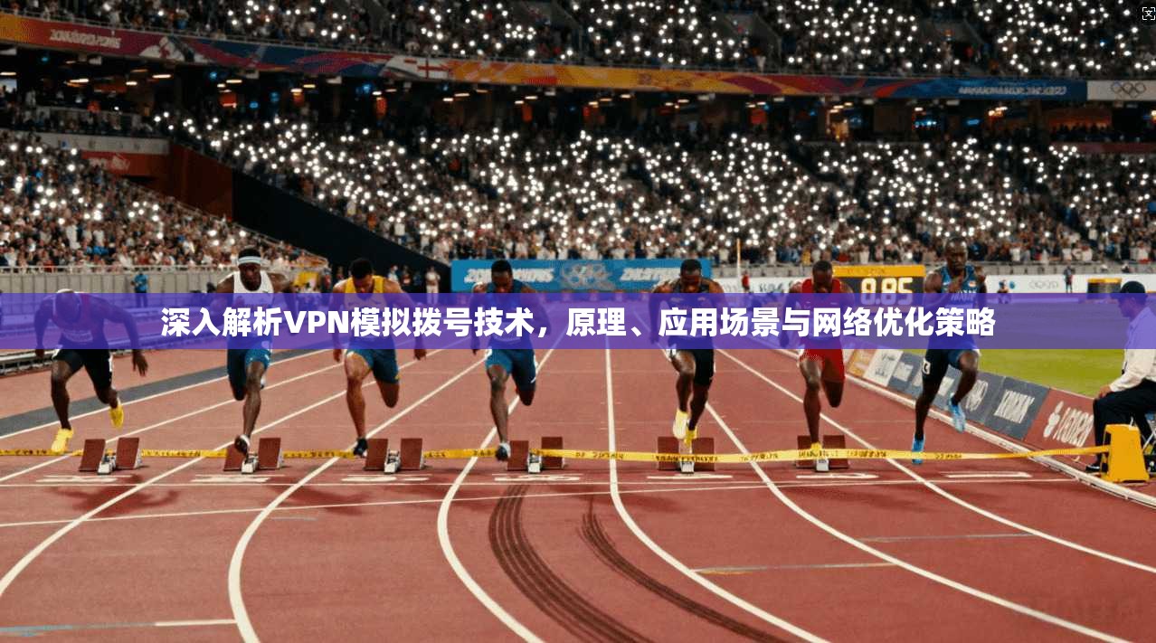 深入解析VPN模拟拨号技术，原理、应用场景与网络优化策略