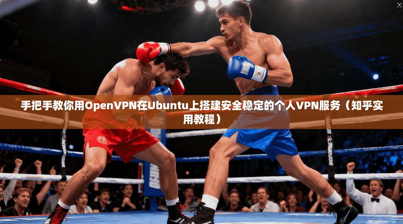 手把手教你用OpenVPN在Ubuntu上搭建安全稳定的个人VPN服务(知乎实用教程) 手把手教你用OpenVPN在Ubuntu上搭建安全稳定的个人VPN服务(知乎实用教程)