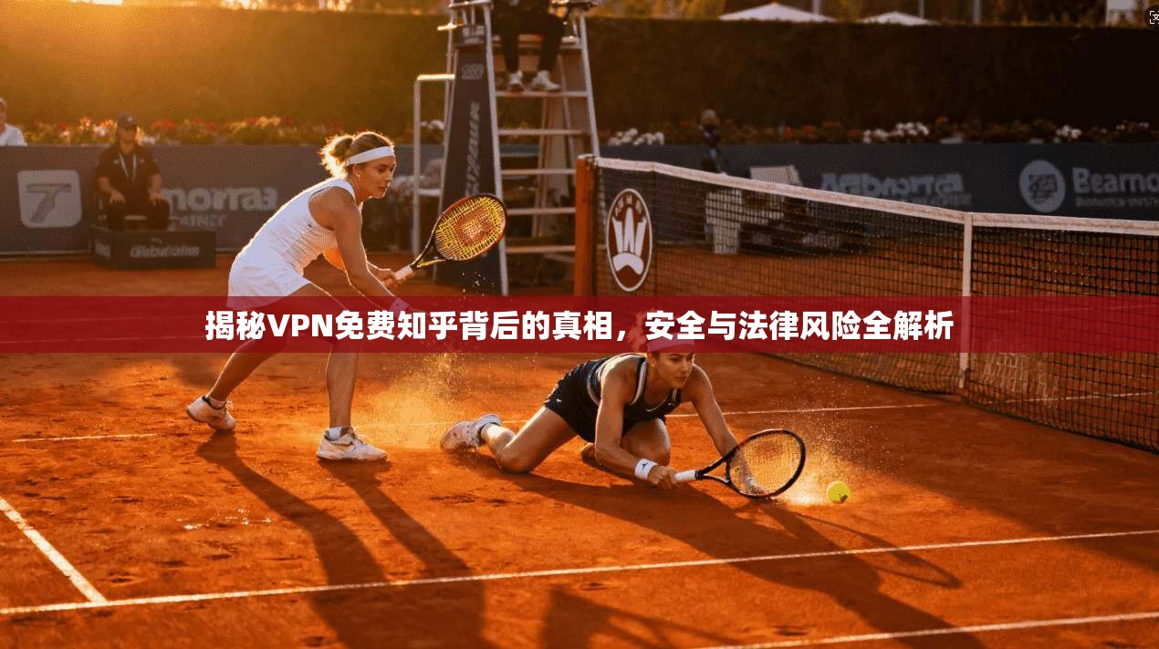揭秘VPN免费知乎背后的真相，安全与法律风险全解析