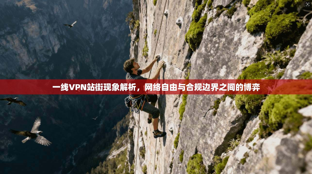 一线VPN站街现象解析,网络自由与合规边界之间的博弈 一线VPN站街现象解析,网络自由与合规边界之间的博弈