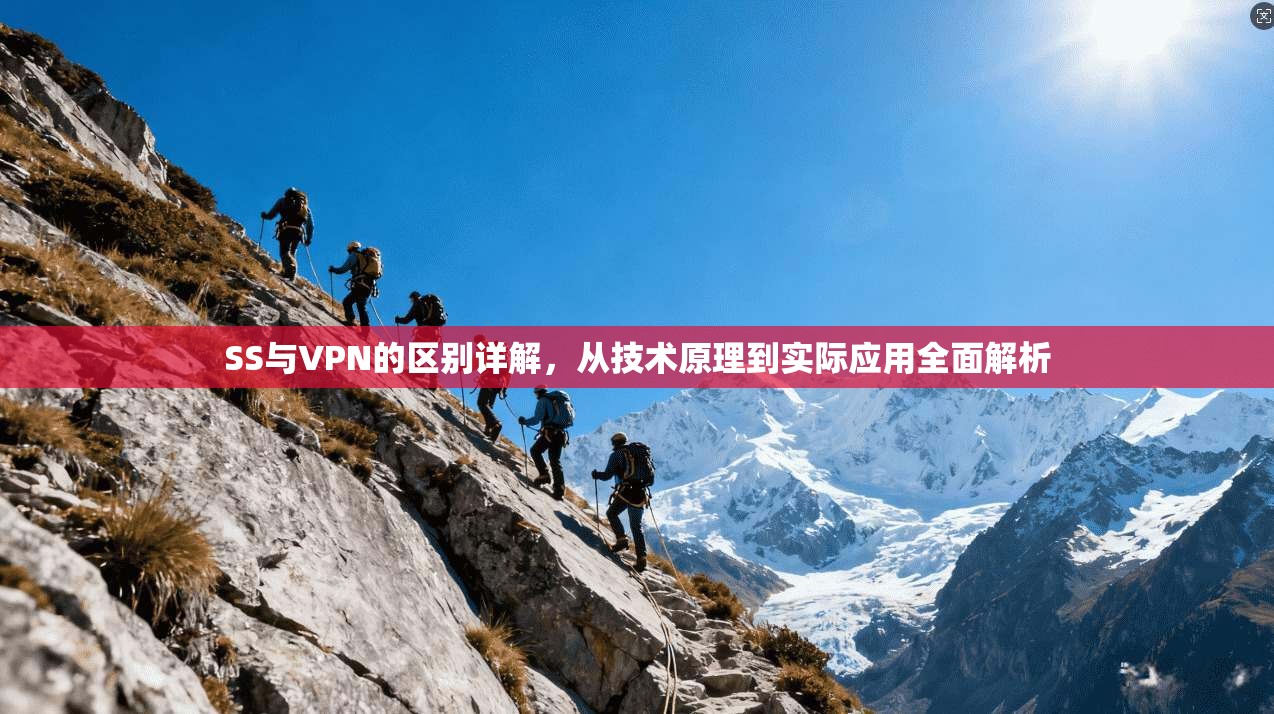 SS与VPN的区别详解，从技术原理到实际应用全面解析