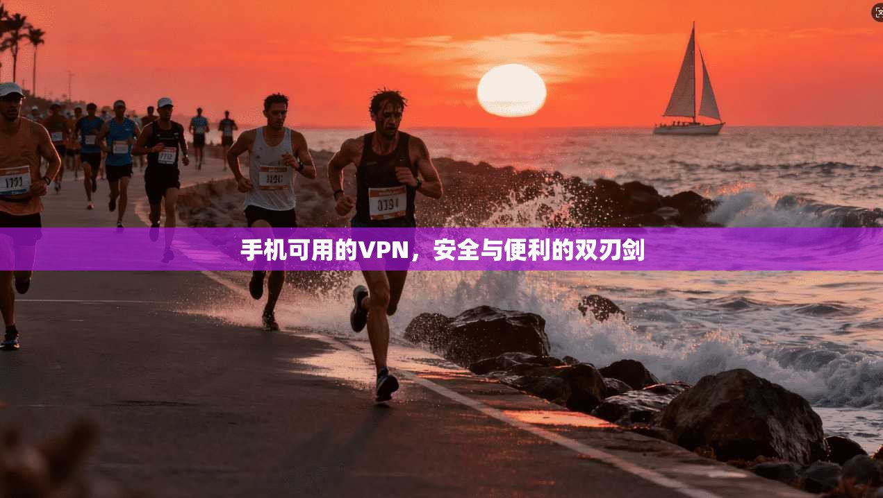手机可用的VPN，安全与便利的双刃剑