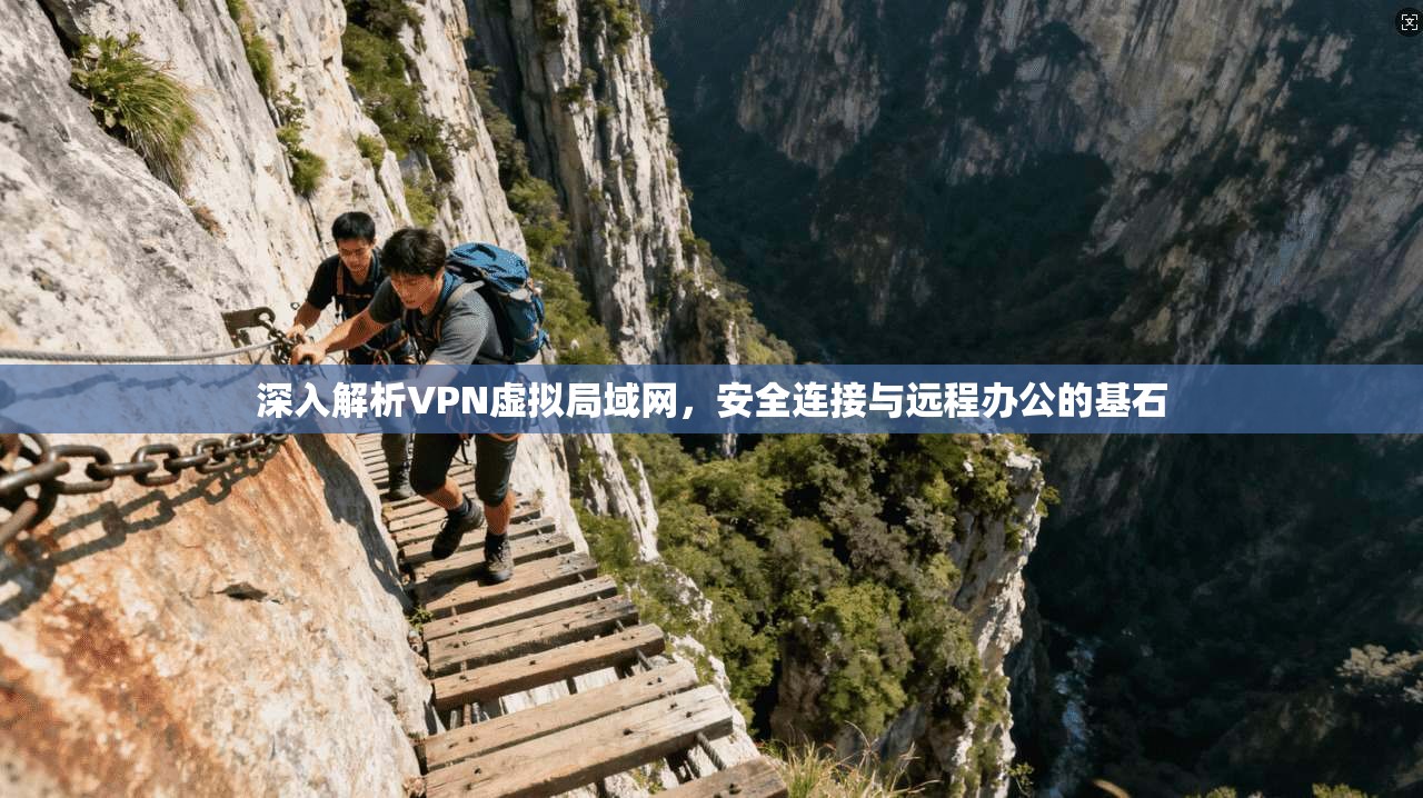 深入解析VPN虚拟局域网，安全连接与远程办公的基石