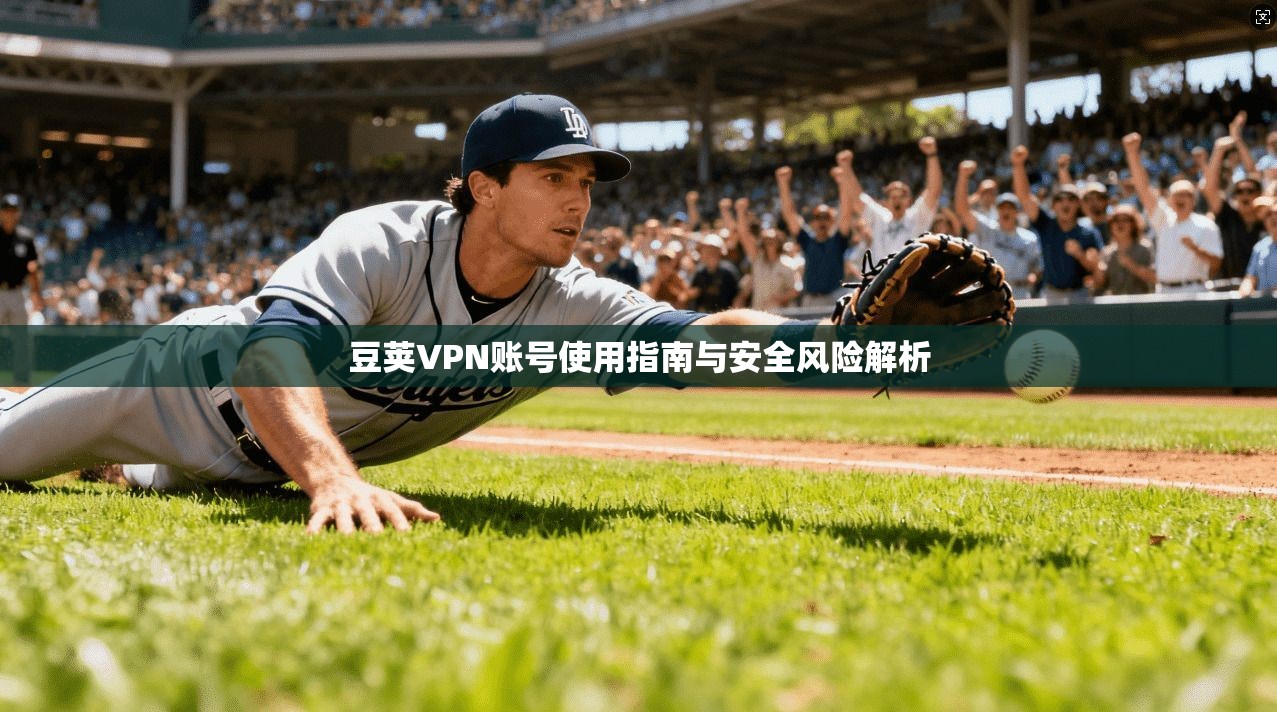 豆荚VPN账号使用指南与安全风险解析