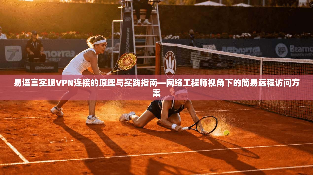 易语言实现VPN连接的原理与实践指南—网络工程师视角下的简易远程访问方案