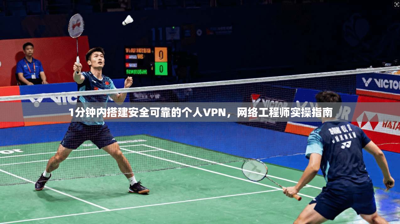 1分钟内搭建安全可靠的个人VPN,网络工程师实操指南 1分钟内搭建安全可靠的个人VPN,网络工程师实操指南