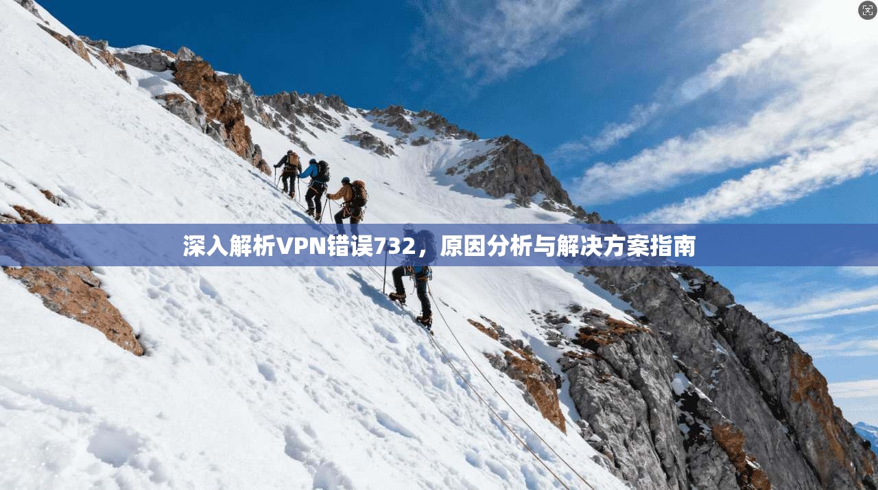 深入解析VPN错误732，原因分析与解决方案指南