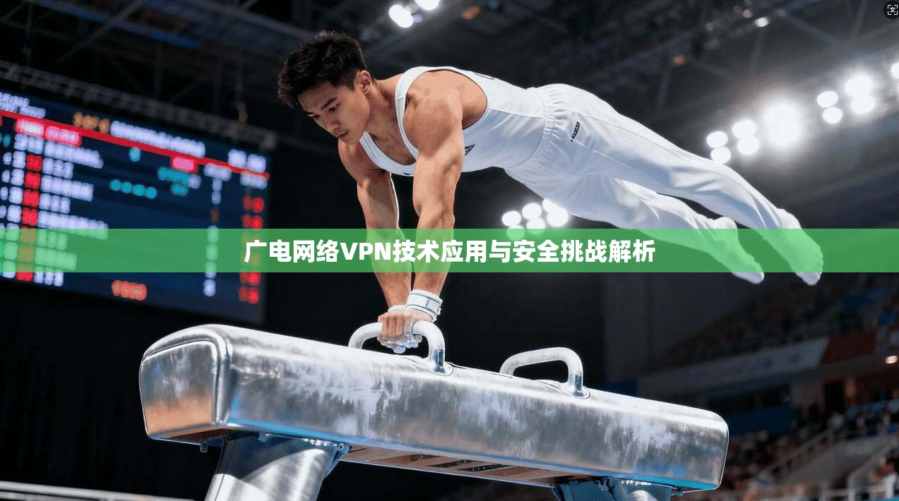 广电网络VPN技术应用与安全挑战解析