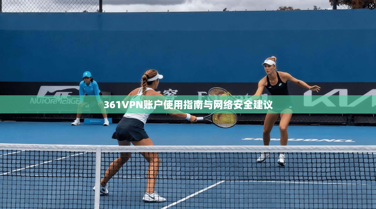 361VPN账户使用指南与网络安全建议